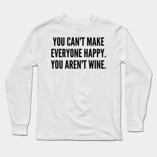 You Can't Make Everyone Happy. You Aren't Wine. Funny Wine Lover Quote. Long Sleeve T-Shirt